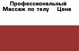 Профессиональный Массаж по телу. › Цена ­ 1 500 - Ленинградская обл., Санкт-Петербург г. Медицина, красота и здоровье » Медицинские услуги   . Ленинградская обл.,Санкт-Петербург г.